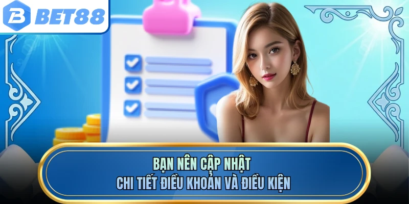 Bạn nên cập nhật chi tiết điều khoản và điều kiện