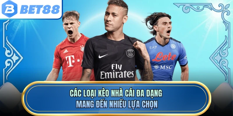 Các loại kèo nhà cái đa dạng mang đến nhiều lựa chọn