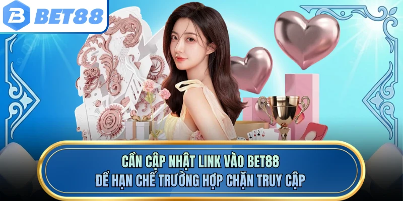 Cần cập nhật link vào BET88 để hạn chế trường hợp chặn truy cập