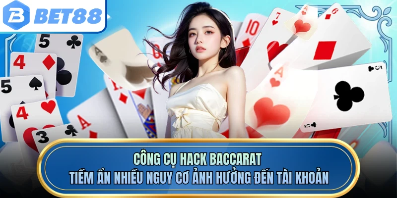 Công cụ hack baccarat tiềm ẩn nhiều nguy cơ ảnh hưởng đến tài khoản