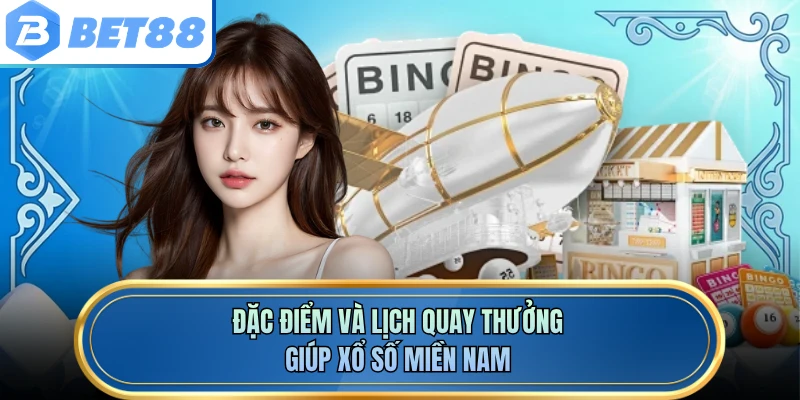 Đặc điểm và lịch quay thưởng giúp xổ số miền Nam