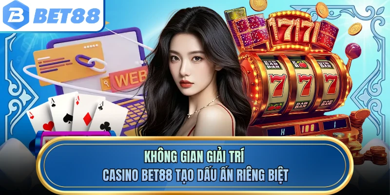 Không gian giải trí casino BET88 tạo dấu ấn riêng biệt