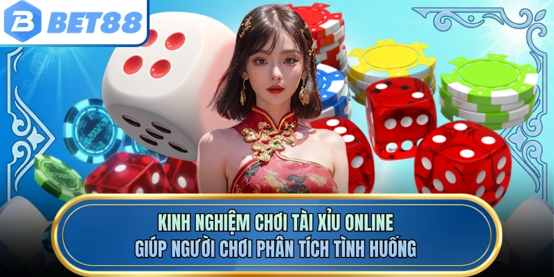Kinh nghiệm chơi tài xỉu online giúp người chơi phân tích tình huống