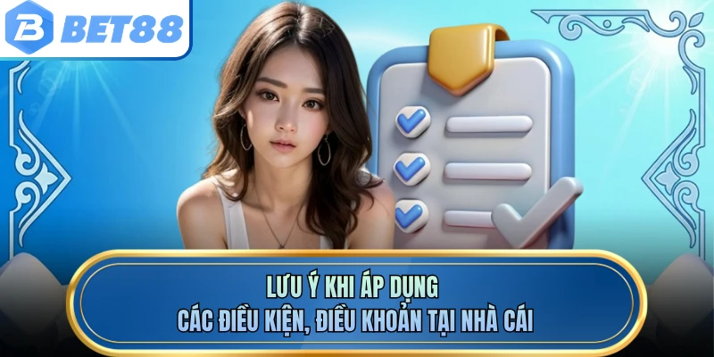Lưu ý khi áp dụng các điều kiện, điều khoản tại nhà cái