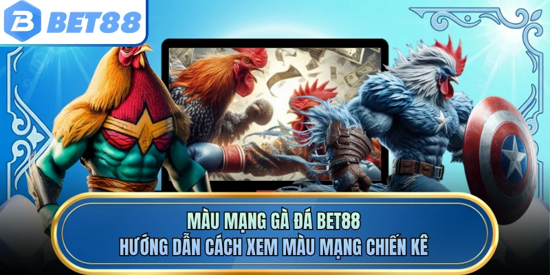 Màu Mạng Gà Đá BET88 - Hướng Dẫn Cách Xem Màu Mạng Chiến Kê
