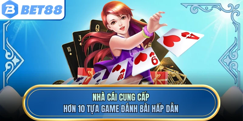 Nhà cái cung cấp hơn 10 tựa game đánh bài hấp dẫn