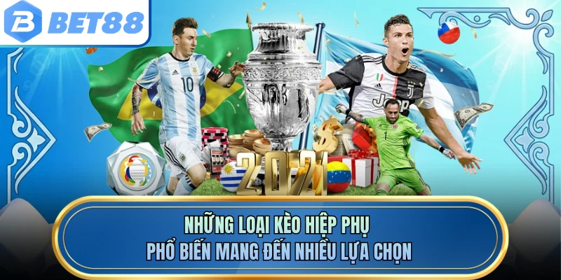 Những loại kèo hiệp phụ phổ biến mang đến nhiều lựa chọn