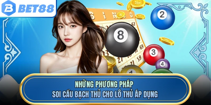 Những phương pháp soi cầu bạch thủ cho lô thủ áp dụng