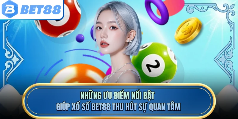 Những ưu điểm nổi bật giúp xổ số BET88 thu hút sự quan tâm