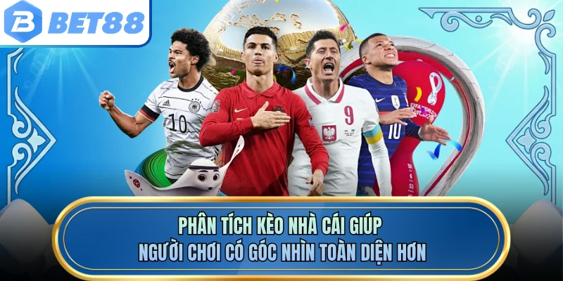 Phân tích kèo nhà cái giúp người chơi có góc nhìn toàn diện hơn