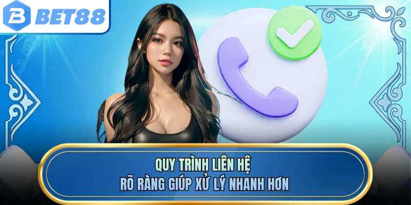 Quy trình liên hệ rõ ràng giúp xử lý nhanh hơn