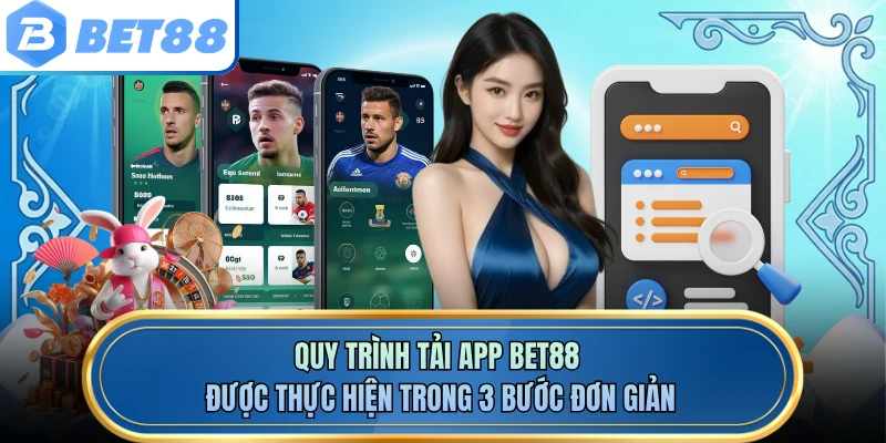 Quy trình tải app BET88 được thực hiện trong 3 bước đơn giản