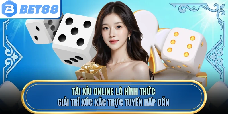 Tài xỉu online là hình thức giải trí xúc xắc trực tuyến hấp dẫn