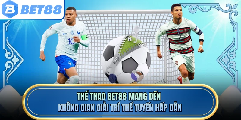 Thể thao BET88 mang đến không gian giải trí thể tuyến hấp dẫn
