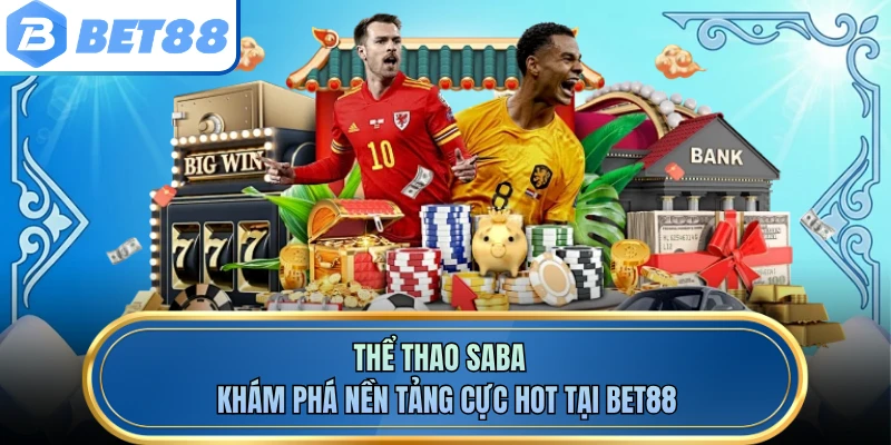 Thể Thao Saba - Khám Phá Nền Tảng Cực Hot Tại BET88