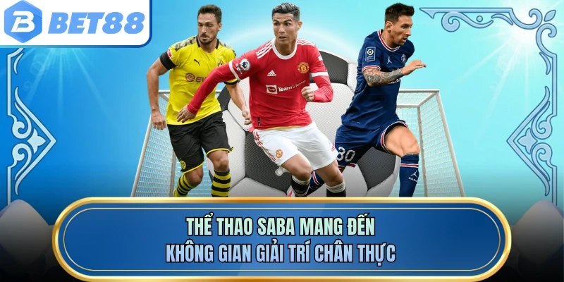Thể thao Saba mang đến không gian giải trí chân thực
