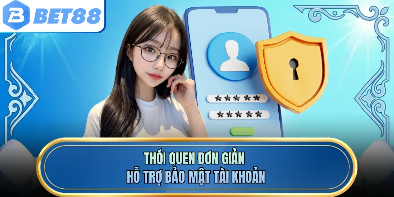 Thói quen đơn giản hỗ trợ bảo mật tài khoản