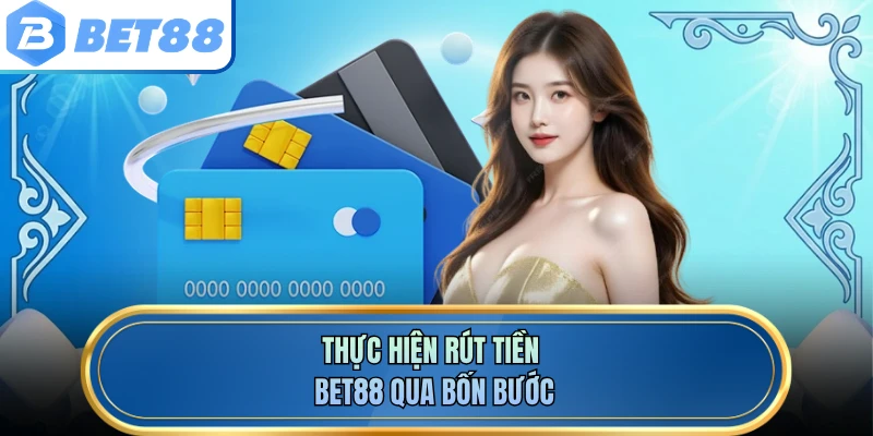 Thực hiện rút tiền BET88 qua bốn bước